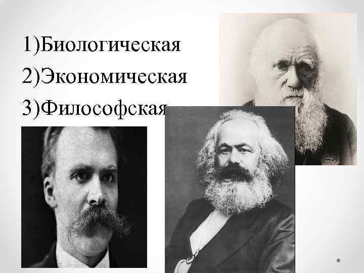 1)Биологическая 2)Экономическая 3)Философская 