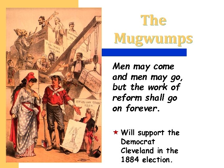The Mugwumps Men may come and men may go, but the work of reform