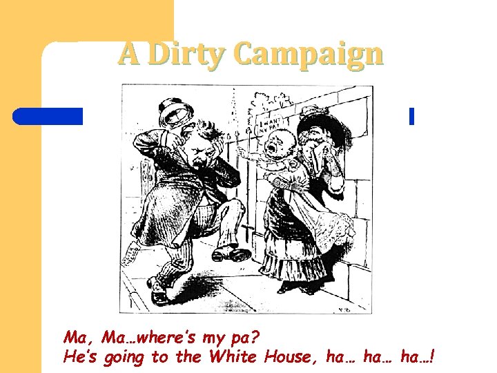 A Dirty Campaign Ma, Ma…where’s my pa? He’s going to the White House, ha…