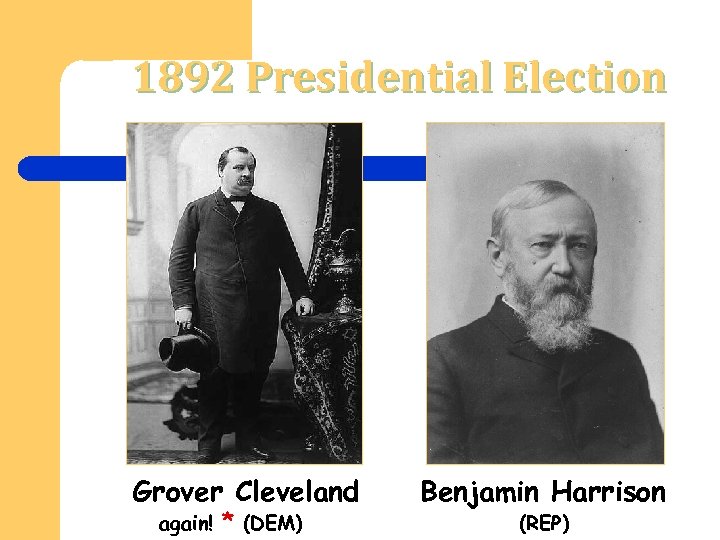 1892 Presidential Election Grover Cleveland again! * (DEM) Benjamin Harrison (REP) 