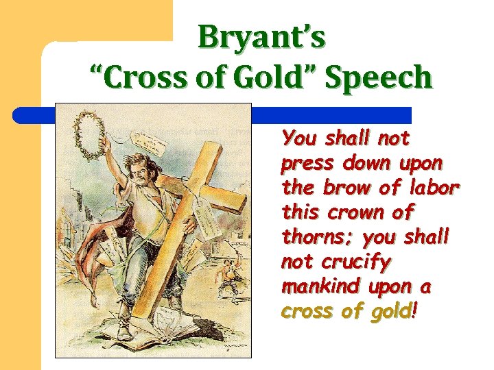 Bryant’s “Cross of Gold” Speech You shall not press down upon the brow of