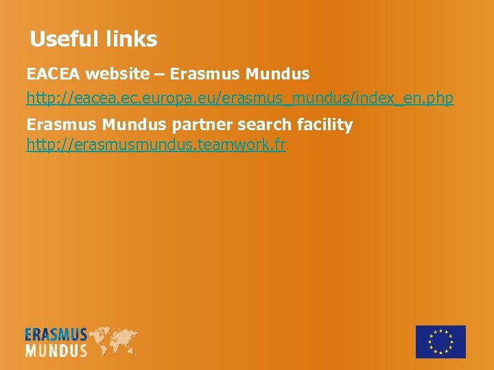 Useful links EACEA website – Erasmus Mundus http: //eacea. ec. europa. eu/erasmus_mundus/index_en. php Erasmus