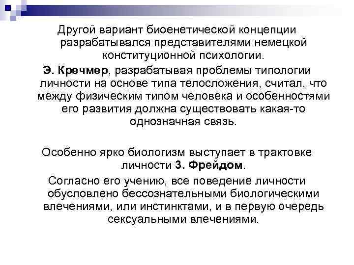 Другой вариант биоенетической концепции разрабатывался представителями немецкой конституционной психологии. Э. Кречмер, разрабатывая проблемы типологии