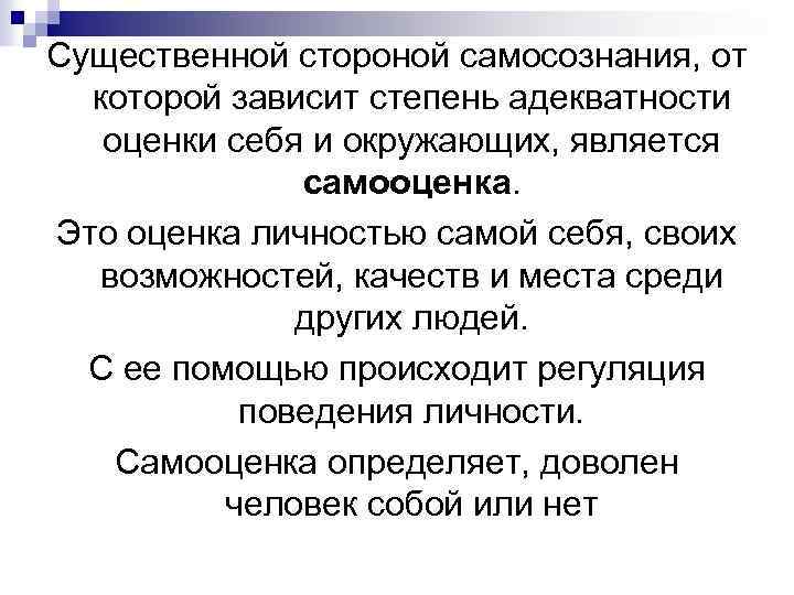 Существенной стороной самосознания, от которой зависит степень адекватности оценки себя и окружающих, является самооценка.