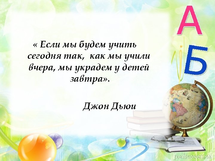  « Если мы будем учить сегодня так, как мы учили вчера, мы украдем