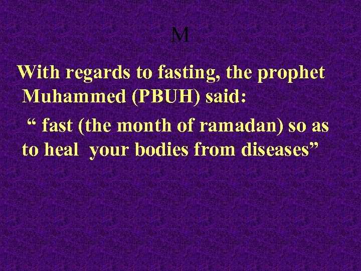 M With regards to fasting, the prophet Muhammed (PBUH) said: “ fast (the month