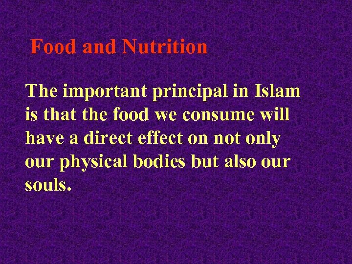 Food and Nutrition The important principal in Islam is that the food we consume