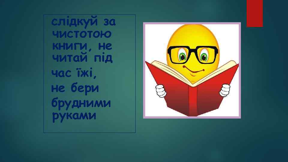 слідкуй за чистотою книги, не читай під час їжі, не бери брудними руками 