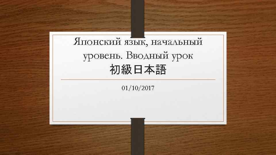 Японский язык, начальный уровень. Вводный урок 初級日本語　 01/10/2017 