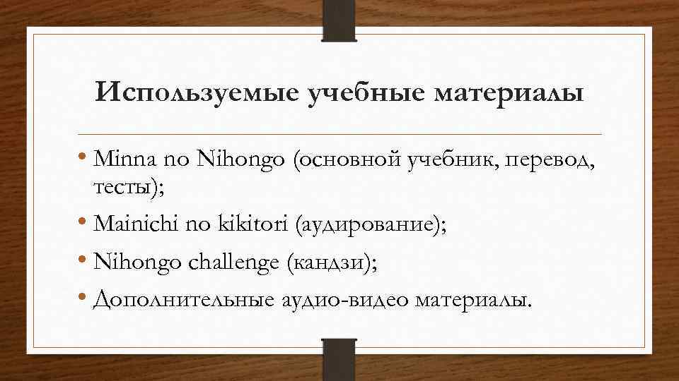 Используемые учебные материалы • Minna no Nihongo (основной учебник, перевод, тесты); • Mainichi no