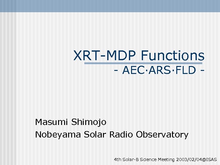 XRT-MDP Functions - AEC·ARS·FLD - Masumi Shimojo Nobeyama Solar Radio Observatory 4 th Solar-B