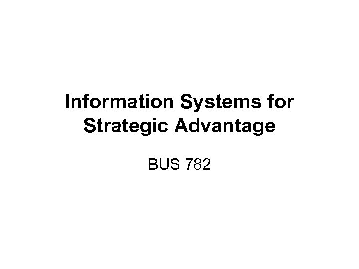 Information Systems for Strategic Advantage BUS 782 
