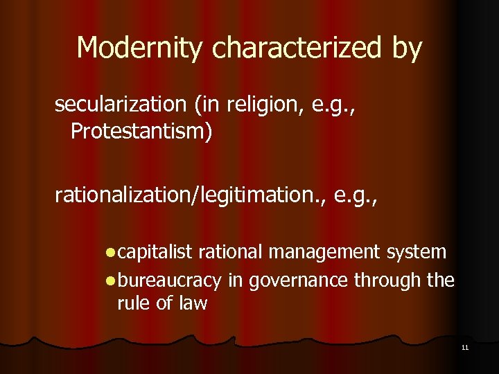 Modernity characterized by secularization (in religion, e. g. , Protestantism) rationalization/legitimation. , e. g.
