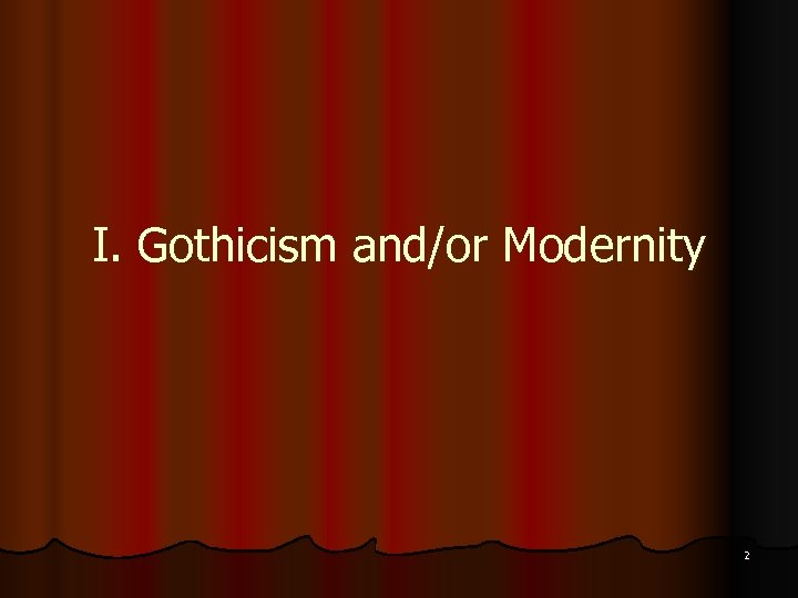 I. Gothicism and/or Modernity 2 