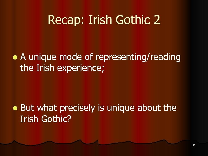 Recap: Irish Gothic 2 l. A unique mode of representing/reading the Irish experience; l
