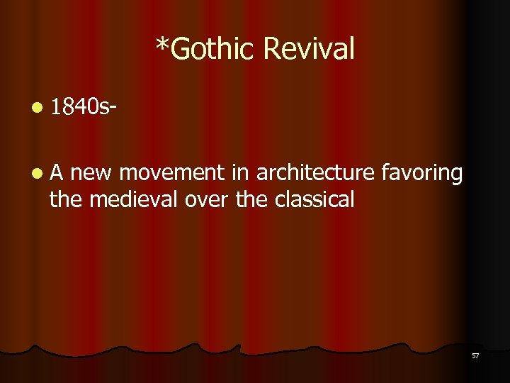*Gothic Revival l 1840 sl. A new movement in architecture favoring the medieval over