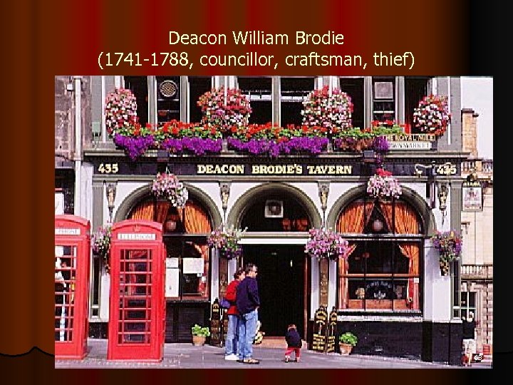 Deacon William Brodie (1741 -1788, councillor, craftsman, thief) 63 
