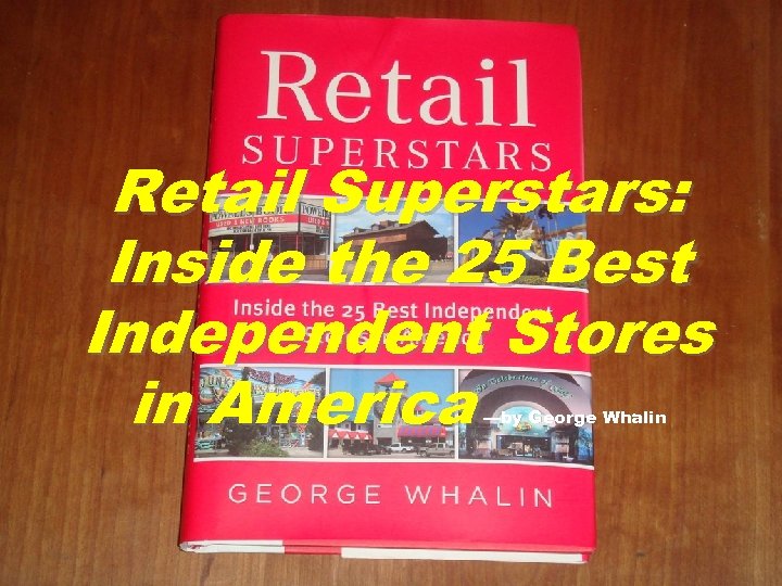 Retail Superstars: Inside the 25 Best Independent Stores in America —by George Whalin 