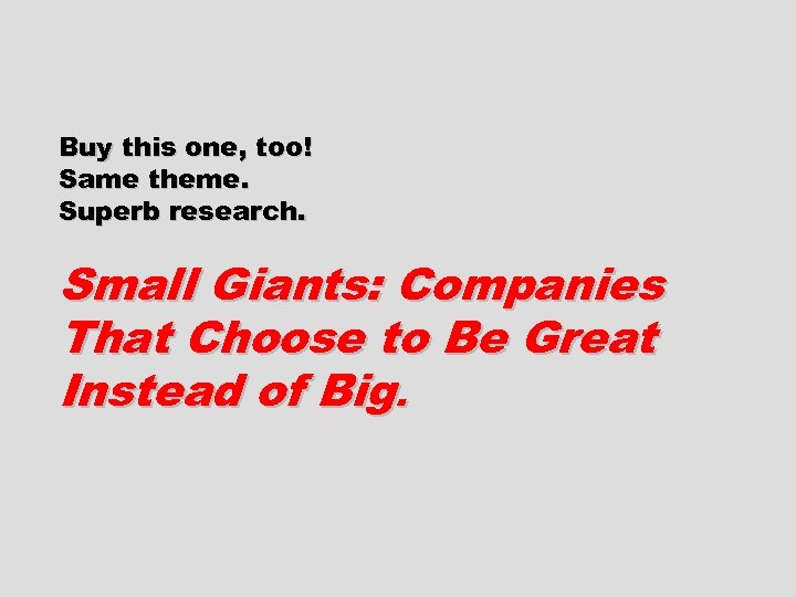 Buy this one, too! Same theme. Superb research. Small Giants: Companies That Choose to