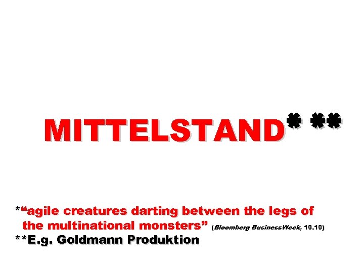 MITTELSTAND* ** *“agile creatures darting between the legs of the multinational monsters” (Bloomberg Business.