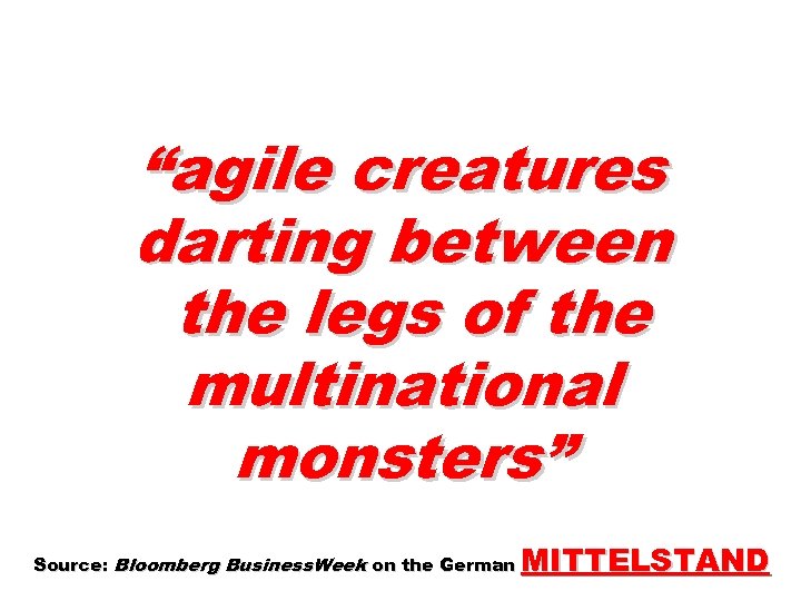 “agile creatures darting between the legs of the multinational monsters” Source: Bloomberg Business. Week