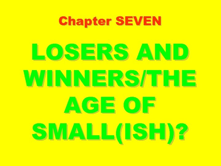 Chapter SEVEN LOSERS AND WINNERS/THE AGE OF SMALL(ISH)? 