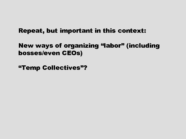 Repeat, but important in this context: New ways of organizing “labor” (including bosses/even CEOs)