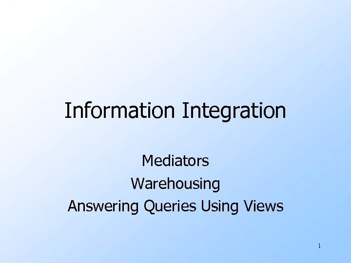 Information Integration Mediators Warehousing Answering Queries Using Views 1 