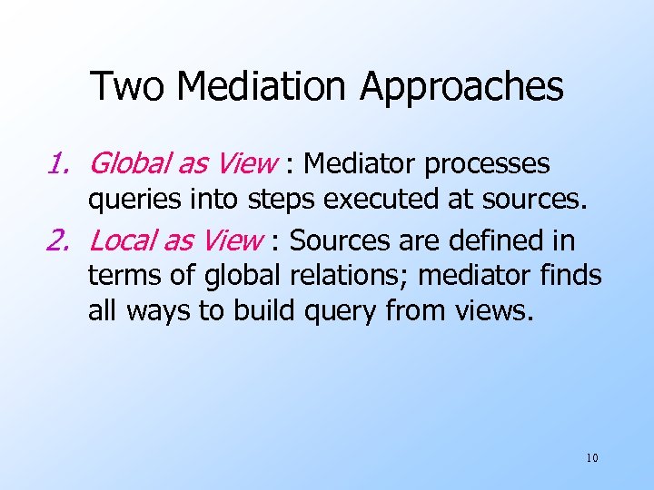 Two Mediation Approaches 1. Global as View : Mediator processes queries into steps executed