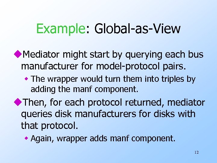 Example: Global-as-View u. Mediator might start by querying each bus manufacturer for model-protocol pairs.