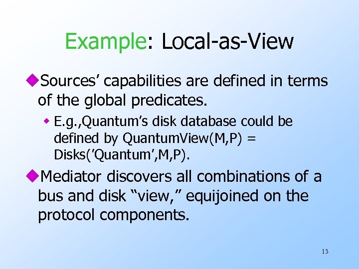 Example: Local-as-View u. Sources’ capabilities are defined in terms of the global predicates. w