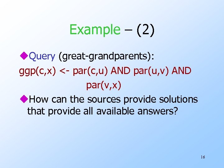 Example – (2) u. Query (great-grandparents): ggp(c, x) <- par(c, u) AND par(u, v)