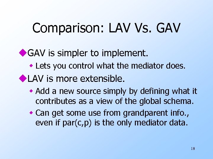 Comparison: LAV Vs. GAV u. GAV is simpler to implement. w Lets you control