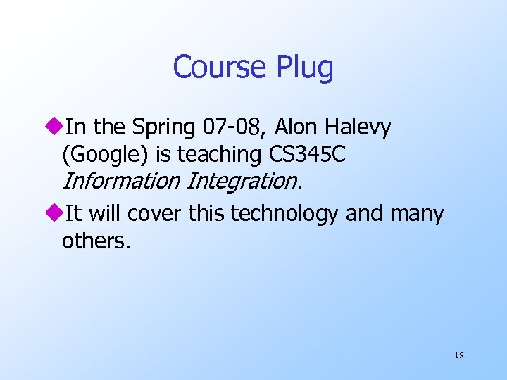 Course Plug u. In the Spring 07 -08, Alon Halevy (Google) is teaching CS