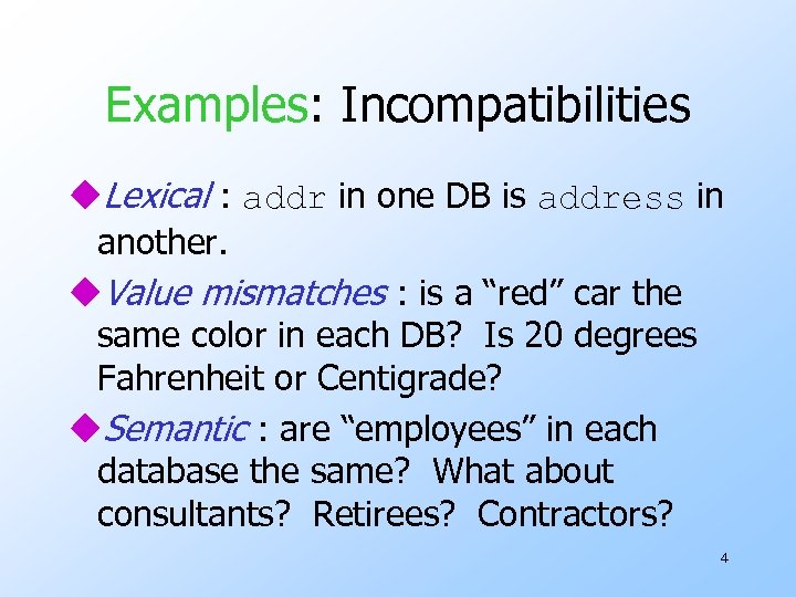 Examples: Incompatibilities u. Lexical : addr in one DB is address in another. u.