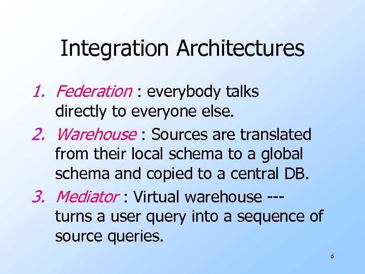 Integration Architectures 1. Federation : everybody talks directly to everyone else. 2. Warehouse :