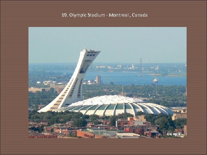 19. Olympic Stadium - Montreal , Canada 