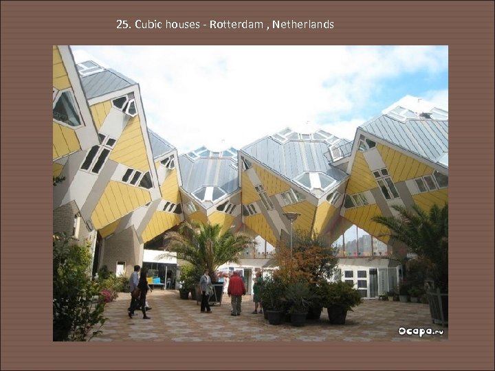 25. Cubic houses - Rotterdam , Netherlands 