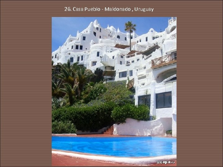 26. Casa Pueblo - Maldonado , Uruguay 