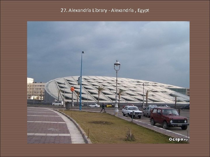 27. Alexandria Library - Alexandria , Egypt 