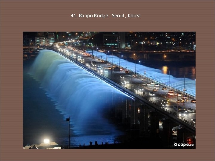 41. Banpo Bridge - Seoul , Korea 