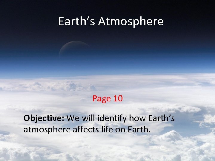 Earth’s Atmosphere Page 10 Objective: We will identify how Earth’s atmosphere affects life on