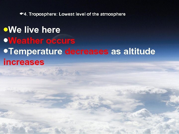  4. Troposphere: Lowest level of the atmosphere We live here Weather occurs Temperature