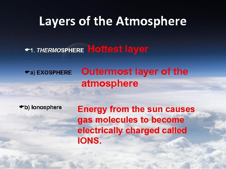 Layers of the Atmosphere 1. THERMOSPHERE: a) EXOSPHERE b) Ionosphere Hottest layer Outermost layer