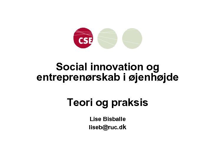 Social innovation og entreprenørskab i øjenhøjde Teori og praksis Lise Bisballe liseb@ruc. dk 