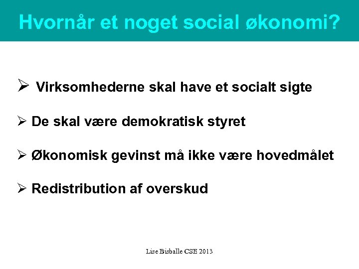 Hvornår et noget social økonomi? Ø Virksomhederne skal have et socialt sigte Ø De