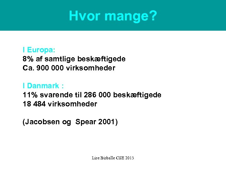 Hvor mange? I Europa: 8% af samtlige beskæftigede Ca. 900 000 virksomheder I Danmark