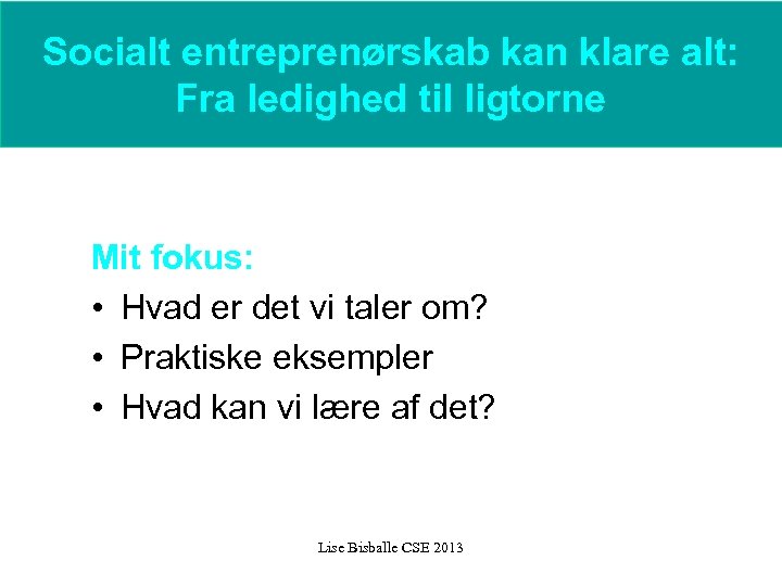 Socialt entreprenørskab kan klare alt: Fra ledighed til ligtorne Mit fokus: • Hvad er