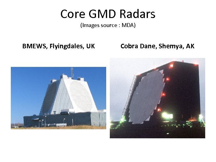 Core GMD Radars (Images source : MDA) BMEWS, Flyingdales, UK Cobra Dane, Shemya, AK