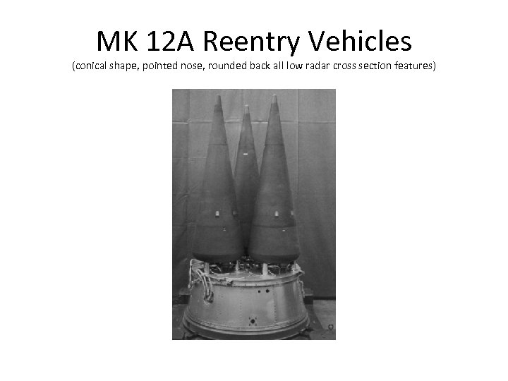 MK 12 A Reentry Vehicles (conical shape, pointed nose, rounded back all low radar